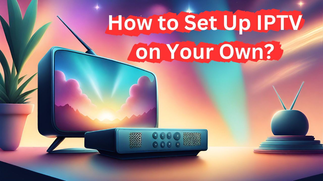 How to Set Up IPTV