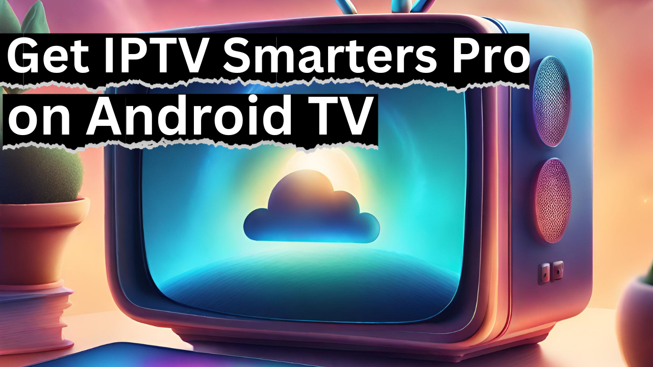 IPTV Smarters Pro On Android TV